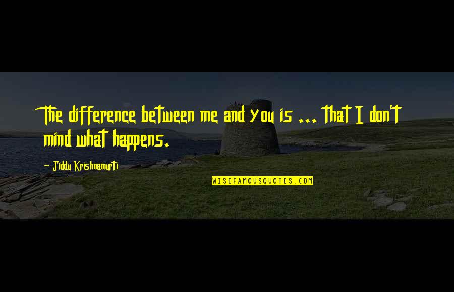 Me With Attitude Quotes By Jiddu Krishnamurti: The difference between me and you is ...
