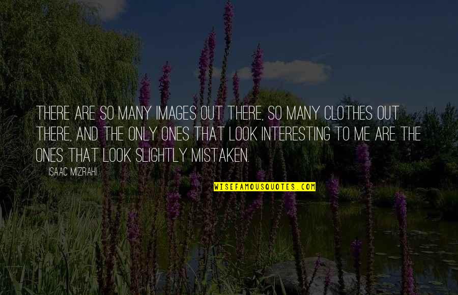 Me With Images Quotes By Isaac Mizrahi: There are so many images out there, so