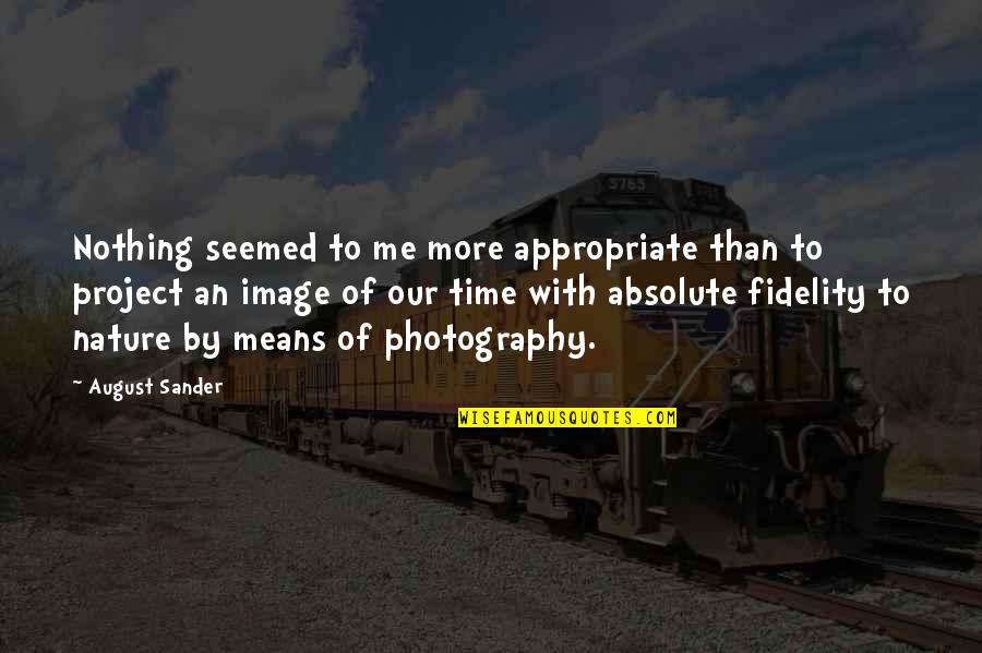Me With Nature Quotes By August Sander: Nothing seemed to me more appropriate than to