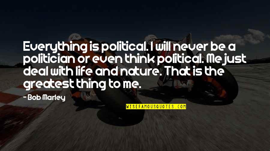 Me With Nature Quotes By Bob Marley: Everything is political. I will never be a