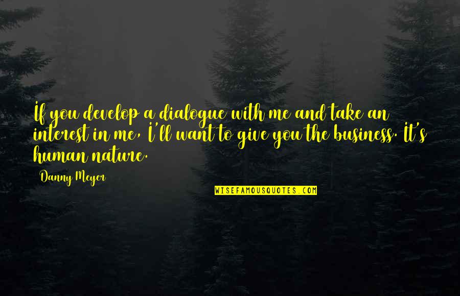 Me With Nature Quotes By Danny Meyer: If you develop a dialogue with me and
