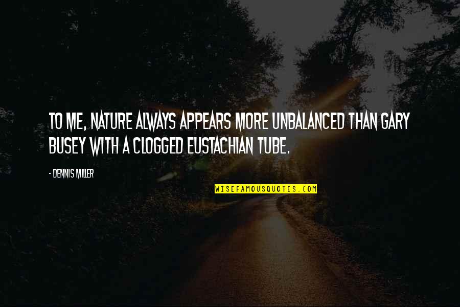 Me With Nature Quotes By Dennis Miller: To me, nature always appears more unbalanced than Me With Nature Quotes By Dennis Miller: To me, nature always appears more unbalanced than