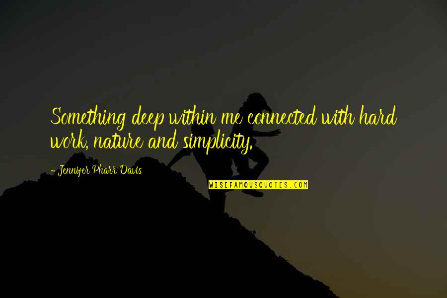 Me With Nature Quotes By Jennifer Pharr Davis: Something deep within me connected with hard work, Me With Nature Quotes By Jennifer Pharr Davis: Something deep within me connected with hard work,