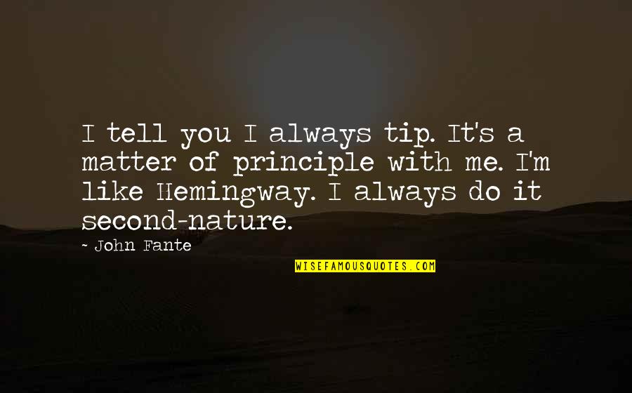 Me With Nature Quotes By John Fante: I tell you I always tip. It's a Me With Nature Quotes By John Fante: I tell you I always tip. It's a