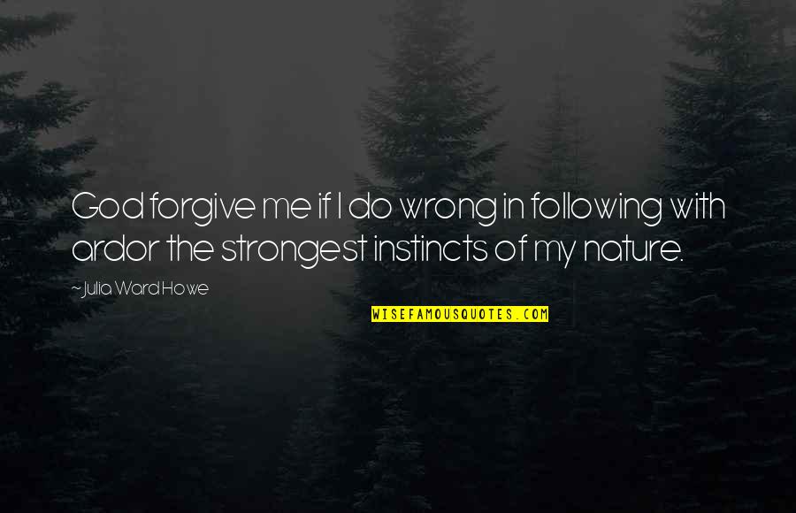 Me With Nature Quotes By Julia Ward Howe: God forgive me if I do wrong in