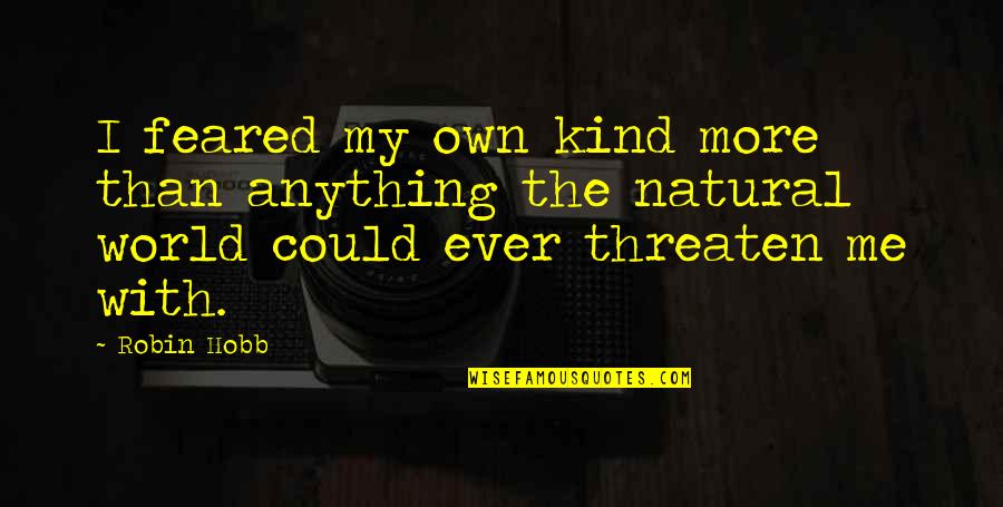 Me With Nature Quotes By Robin Hobb: I feared my own kind more than anything
