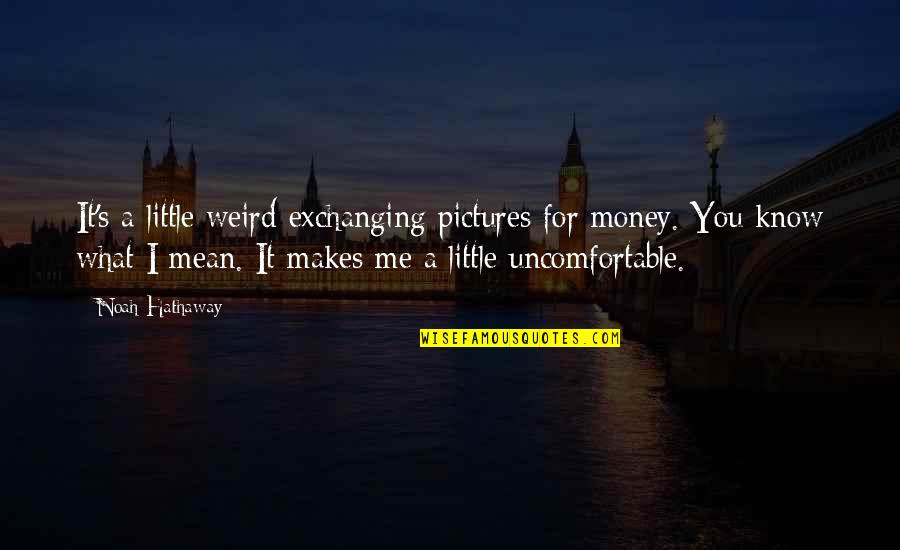 Me With Pictures Quotes By Noah Hathaway: It's a little weird exchanging pictures for money.