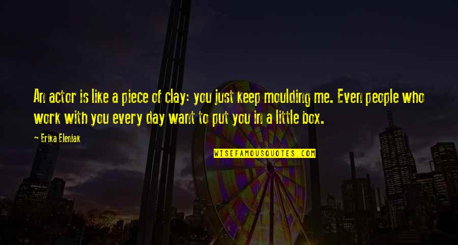 Me With You Is Like Quotes By Erika Eleniak: An actor is like a piece of clay: