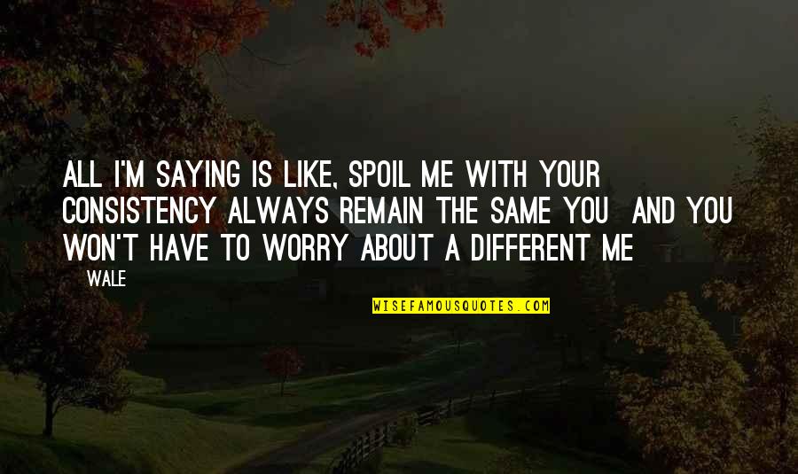 Me With You Is Like Quotes By Wale: All I'm saying is like, spoil me with