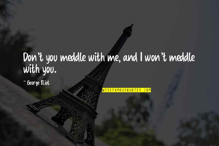 Me With You Quotes By George Eliot: Don't you meddle with me, and I won't