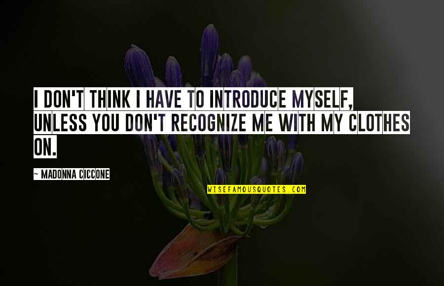 Me With You Quotes By Madonna Ciccone: I don't think I have to introduce myself,