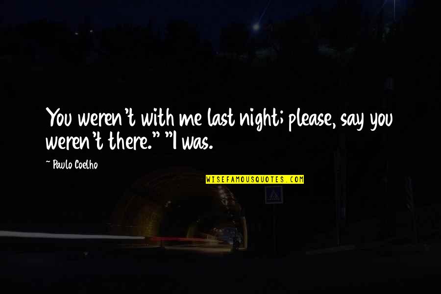 Me With You Quotes By Paulo Coelho: You weren't with me last night; please, say