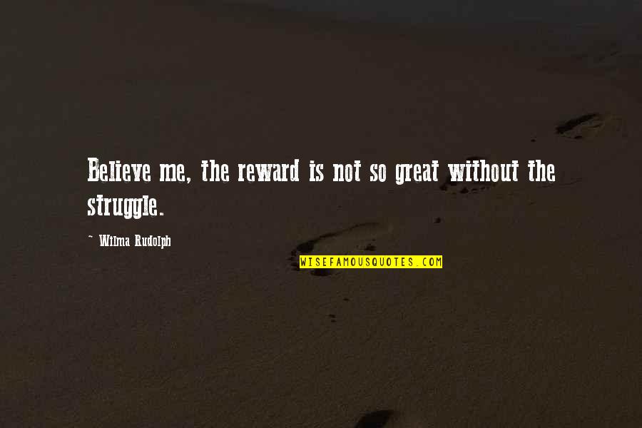 Me Without Quotes By Wilma Rudolph: Believe me, the reward is not so great