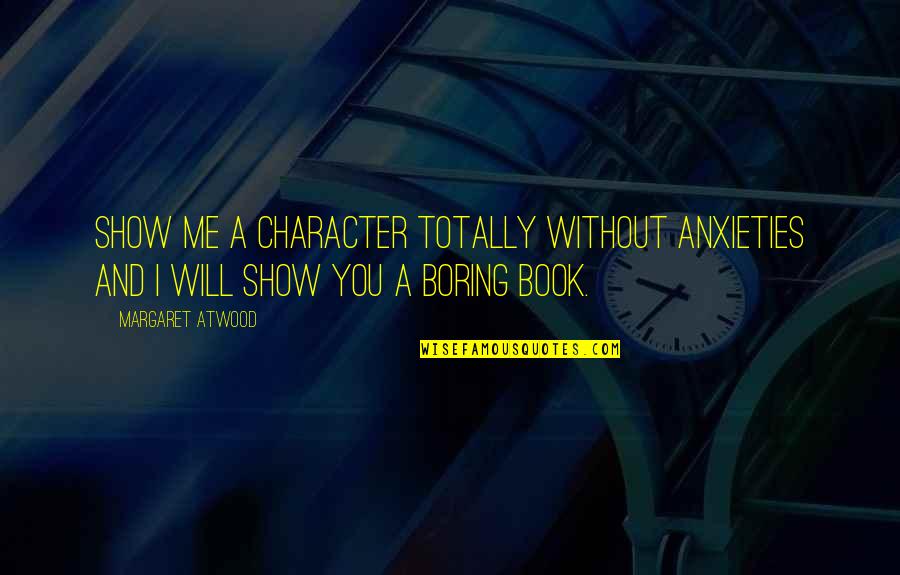 Me Without You Book Quotes By Margaret Atwood: Show me a character totally without anxieties and