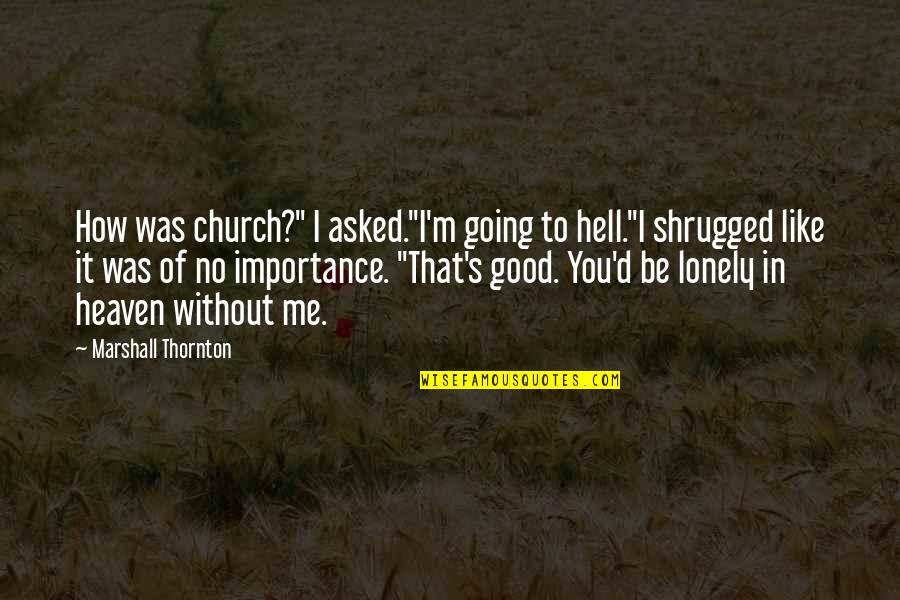 Me Without You Like Quotes By Marshall Thornton: How was church?" I asked."I'm going to hell."I