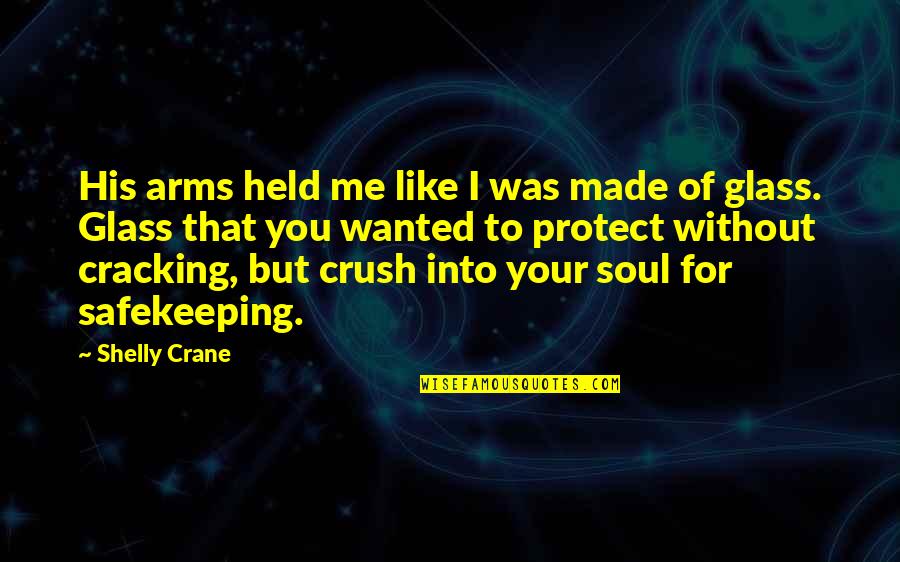 Me Without You Like Quotes By Shelly Crane: His arms held me like I was made