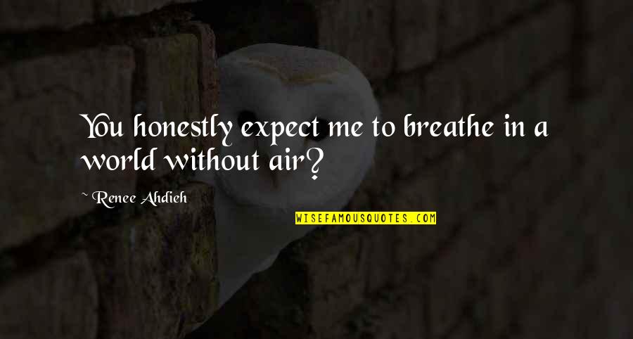 Me Without You Love Quotes By Renee Ahdieh: You honestly expect me to breathe in a