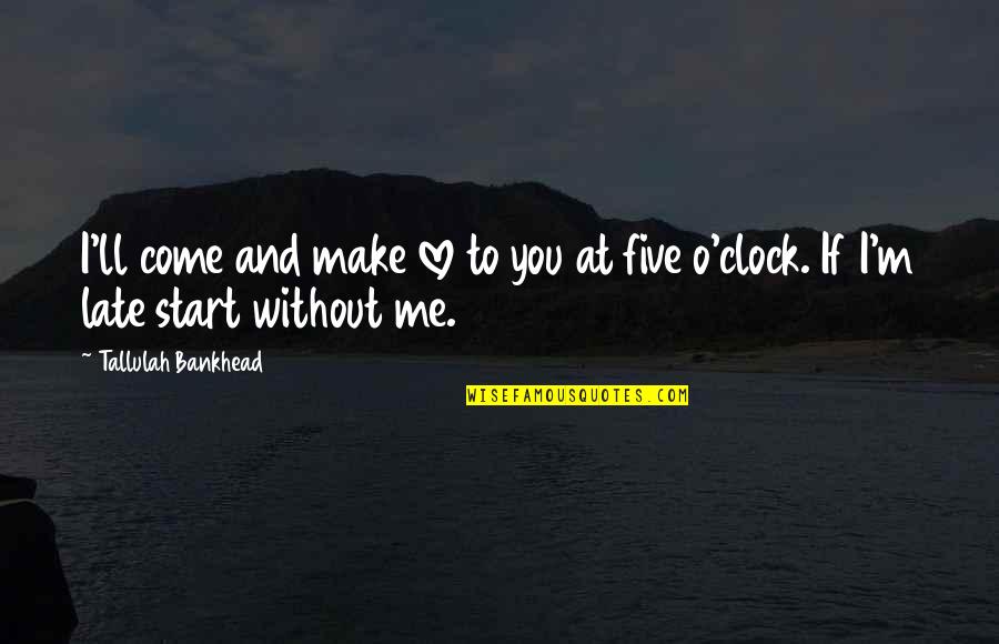 Me Without You Love Quotes By Tallulah Bankhead: I'll come and make love to you at