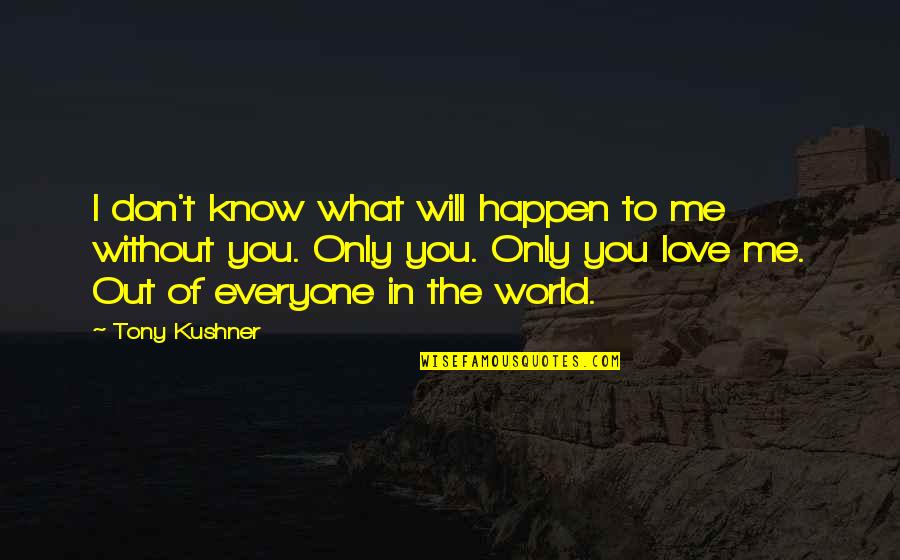 Me Without You Love Quotes By Tony Kushner: I don't know what will happen to me