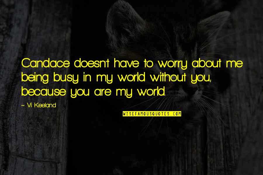 Me Without You Love Quotes By Vi Keeland: Candace doesn't have to worry about me being