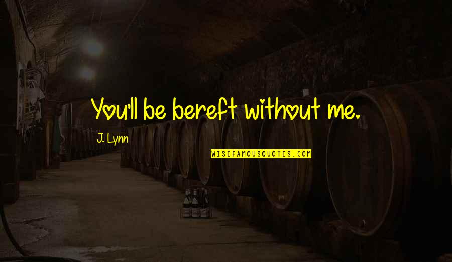 Me Without You Quotes By J. Lynn: You'll be bereft without me.