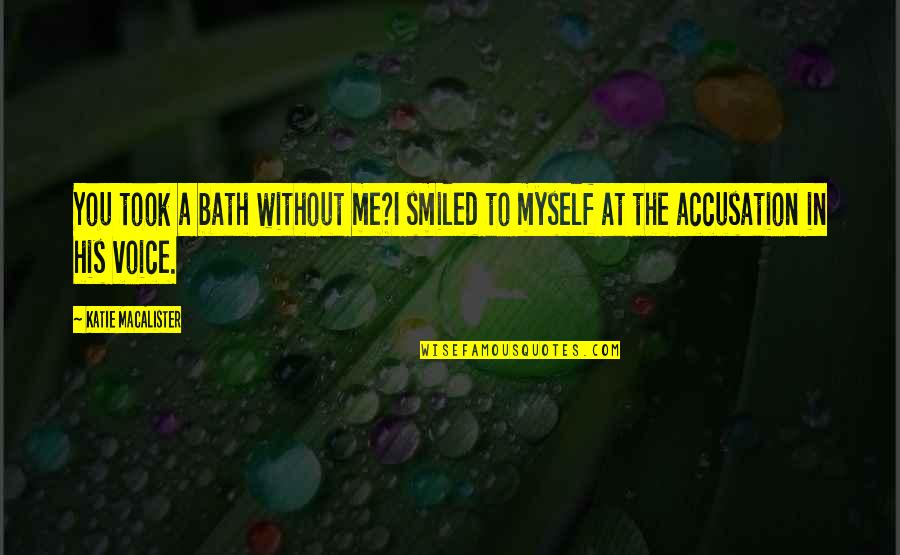 Me Without You Quotes By Katie MacAlister: You took a bath without me?I smiled to