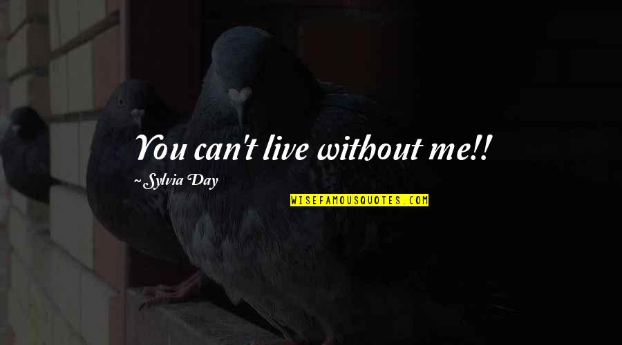 Me Without You Quotes By Sylvia Day: You can't live without me!!