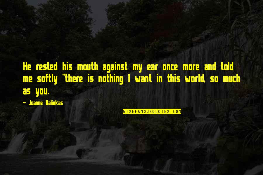 Me & You Against The World Quotes By Joanne Valiukas: He rested his mouth against my ear once