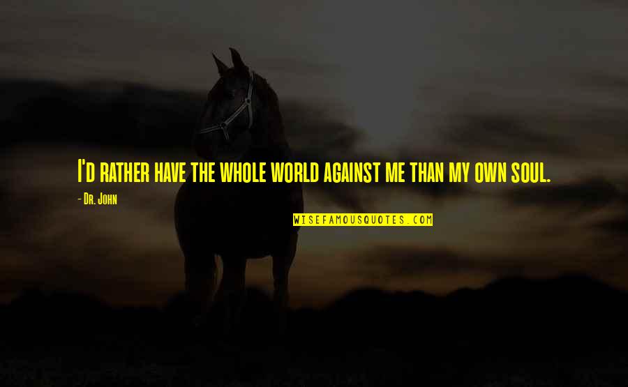 Me You Against World Quotes By Dr. John: I'd rather have the whole world against me