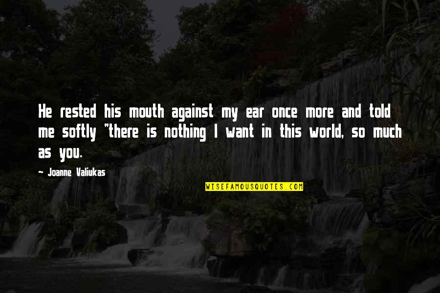 Me You Against World Quotes By Joanne Valiukas: He rested his mouth against my ear once