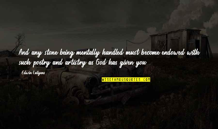 Me You And God Quotes By Edwin Lutyens: And any stone being mentally handled must become Me You And God Quotes By Edwin Lutyens: And any stone being mentally handled must become
