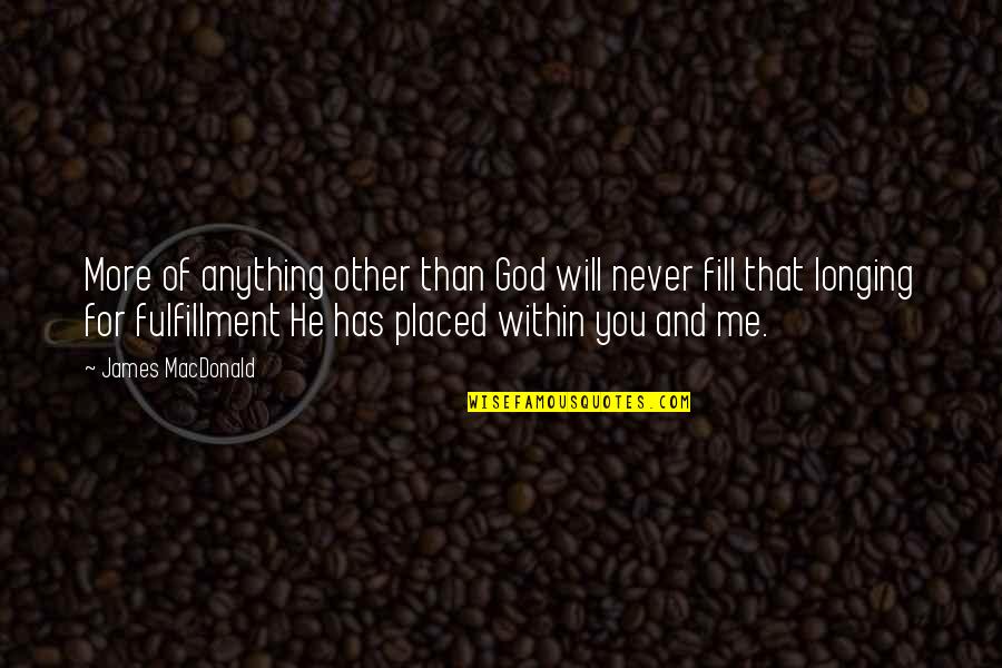 Me You And God Quotes By James MacDonald: More of anything other than God will never Me You And God Quotes By James MacDonald: More of anything other than God will never