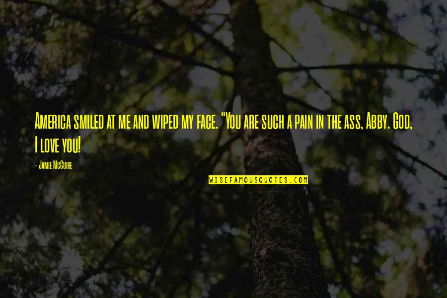 Me You And God Quotes By Jamie McGuire: America smiled at me and wiped my face. Me You And God Quotes By Jamie McGuire: America smiled at me and wiped my face.