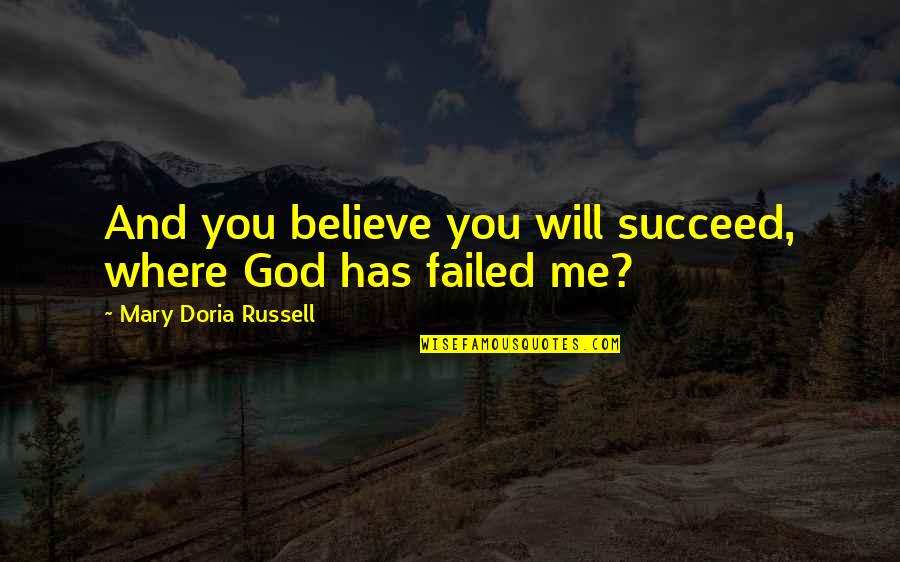 Me You And God Quotes By Mary Doria Russell: And you believe you will succeed, where God Me You And God Quotes By Mary Doria Russell: And you believe you will succeed, where God