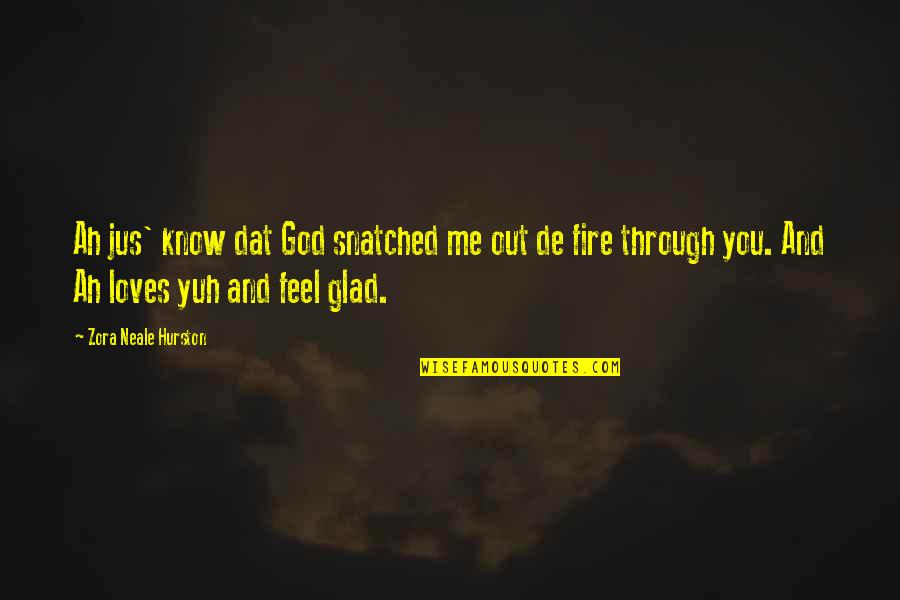 Me You And God Quotes By Zora Neale Hurston: Ah jus' know dat God snatched me out Me You And God Quotes By Zora Neale Hurston: Ah jus' know dat God snatched me out