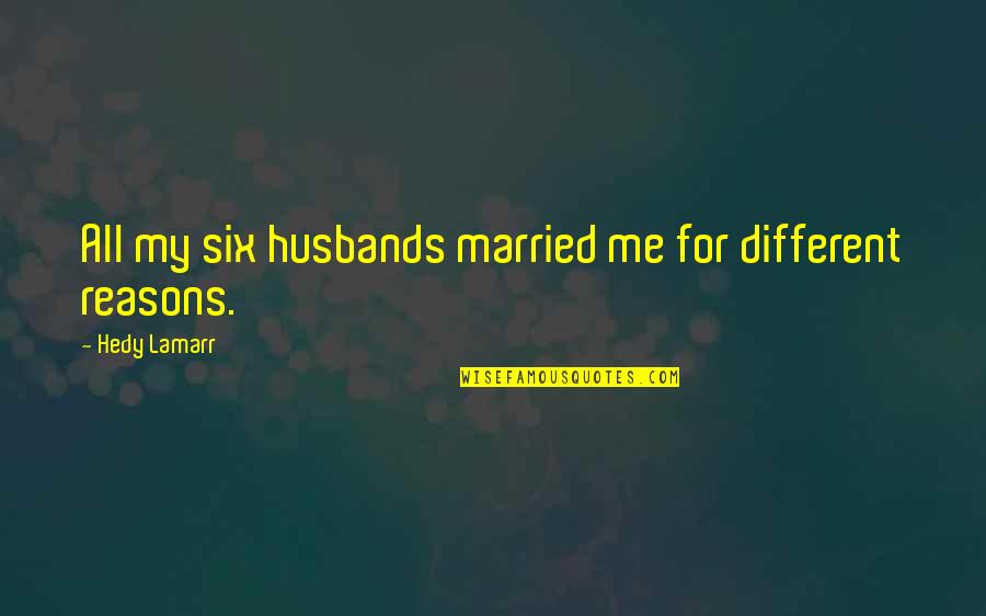 Me You At Six Quotes By Hedy Lamarr: All my six husbands married me for different Me You At Six Quotes By Hedy Lamarr: All my six husbands married me for different