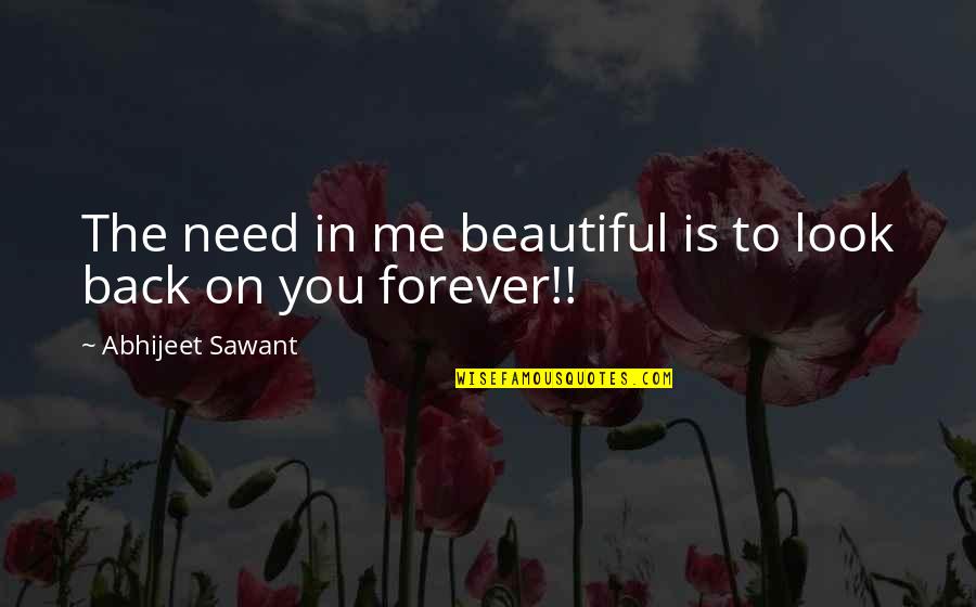 Me & You Forever Quotes By Abhijeet Sawant: The need in me beautiful is to look Me & You Forever Quotes By Abhijeet Sawant: The need in me beautiful is to look