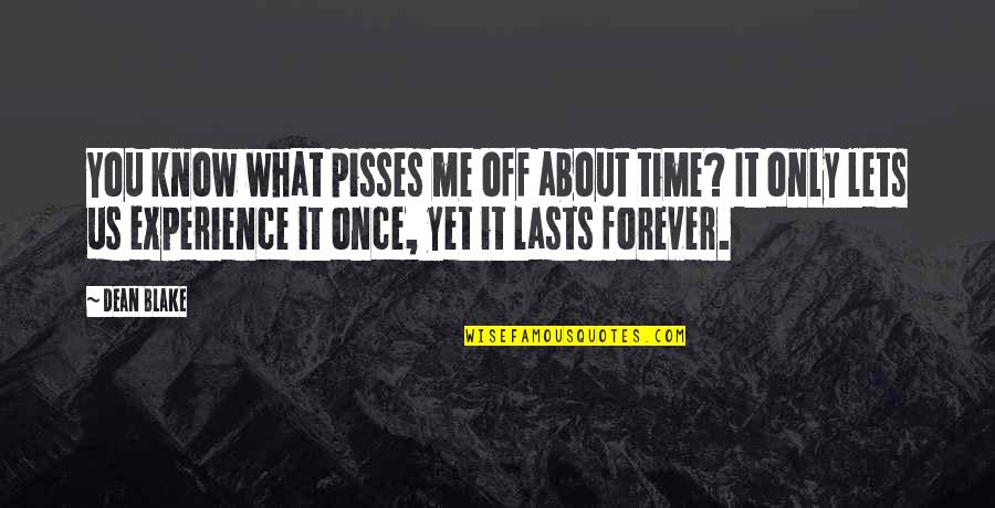 Me & You Forever Quotes By Dean Blake: You know what pisses me off about time? Me & You Forever Quotes By Dean Blake: You know what pisses me off about time?