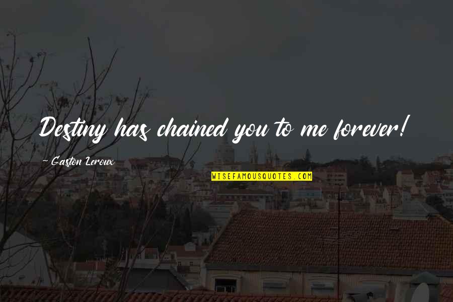 Me & You Forever Quotes By Gaston Leroux: Destiny has chained you to me forever! Me & You Forever Quotes By Gaston Leroux: Destiny has chained you to me forever!