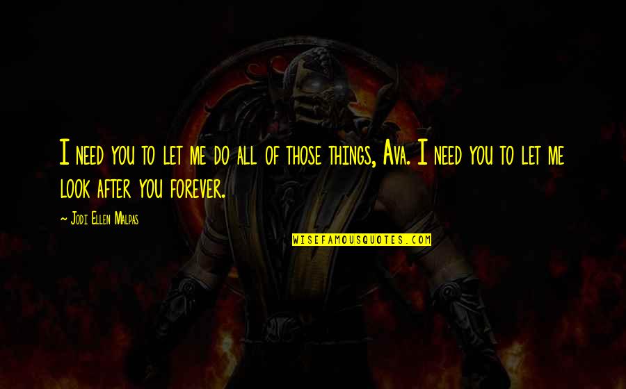 Me & You Forever Quotes By Jodi Ellen Malpas: I need you to let me do all Me & You Forever Quotes By Jodi Ellen Malpas: I need you to let me do all