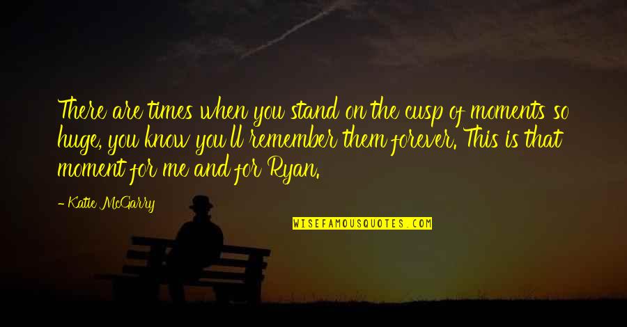 Me & You Forever Quotes By Katie McGarry: There are times when you stand on the Me & You Forever Quotes By Katie McGarry: There are times when you stand on the