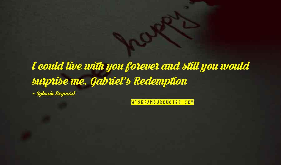 Me & You Forever Quotes By Sylvain Reynard: I could live with you forever and still Me & You Forever Quotes By Sylvain Reynard: I could live with you forever and still