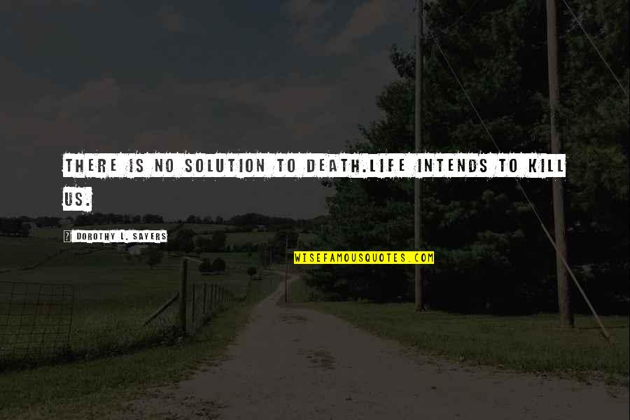 Me2 Grunt Quotes By Dorothy L. Sayers: There is no solution to death.Life intends to Me2 Grunt Quotes By Dorothy L. Sayers: There is no solution to death.Life intends to