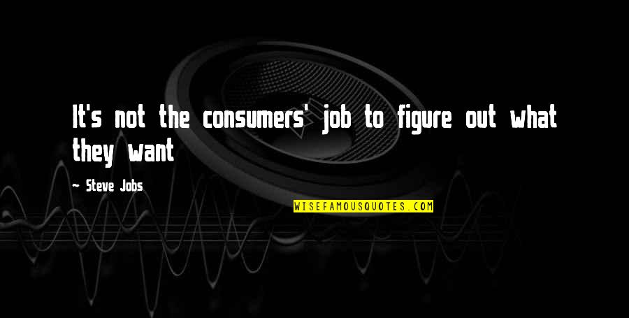 Me2 Grunt Quotes By Steve Jobs: It's not the consumers' job to figure out