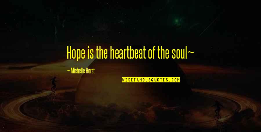 Me2 Harbinger Quotes By Michelle Horst: Hope is the heartbeat of the soul~