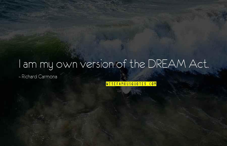 Me3 Explorer Quotes By Richard Carmona: I am my own version of the DREAM Me3 Explorer Quotes By Richard Carmona: I am my own version of the DREAM