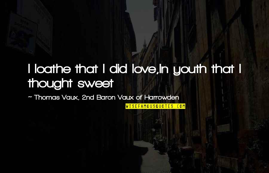Me3 Mods Quotes By Thomas Vaux, 2nd Baron Vaux Of Harrowden: I loathe that I did love,In youth that Me3 Mods Quotes By Thomas Vaux, 2nd Baron Vaux Of Harrowden: I loathe that I did love,In youth that