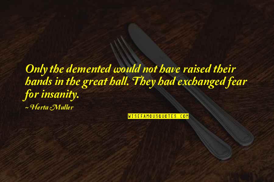 Me305ll A Quotes By Herta Muller: Only the demented would not have raised their Me305ll A Quotes By Herta Muller: Only the demented would not have raised their