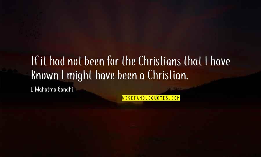 Meaans Quotes By Mahatma Gandhi: If it had not been for the Christians