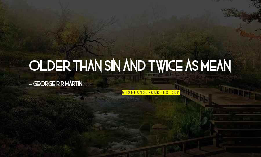 Meachum Clarke Quotes By George R R Martin: Older than sin and twice as mean Meachum Clarke Quotes By George R R Martin: Older than sin and twice as mean
